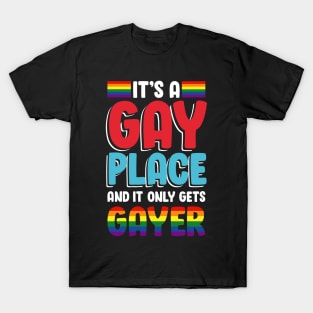 It's A Gay Place And It Only Gets Gayer T-Shirt